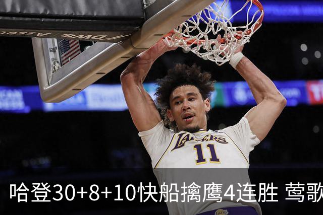 哈登30+8+10快船擒鹰4连胜 莺歌41分鹈鹕屠龙